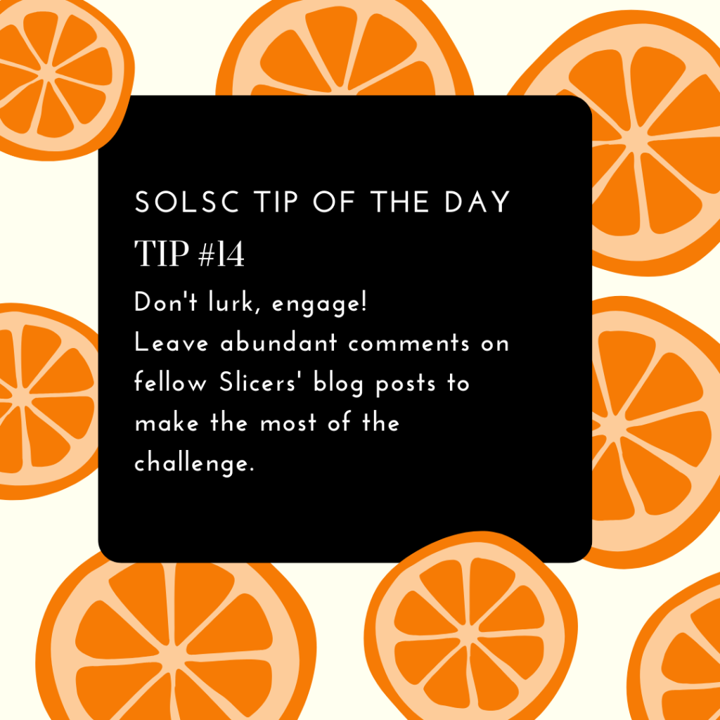Don't lurk, engage! Leave abundant comments on fellow Slicers' blog posts to make the most of the challenge.